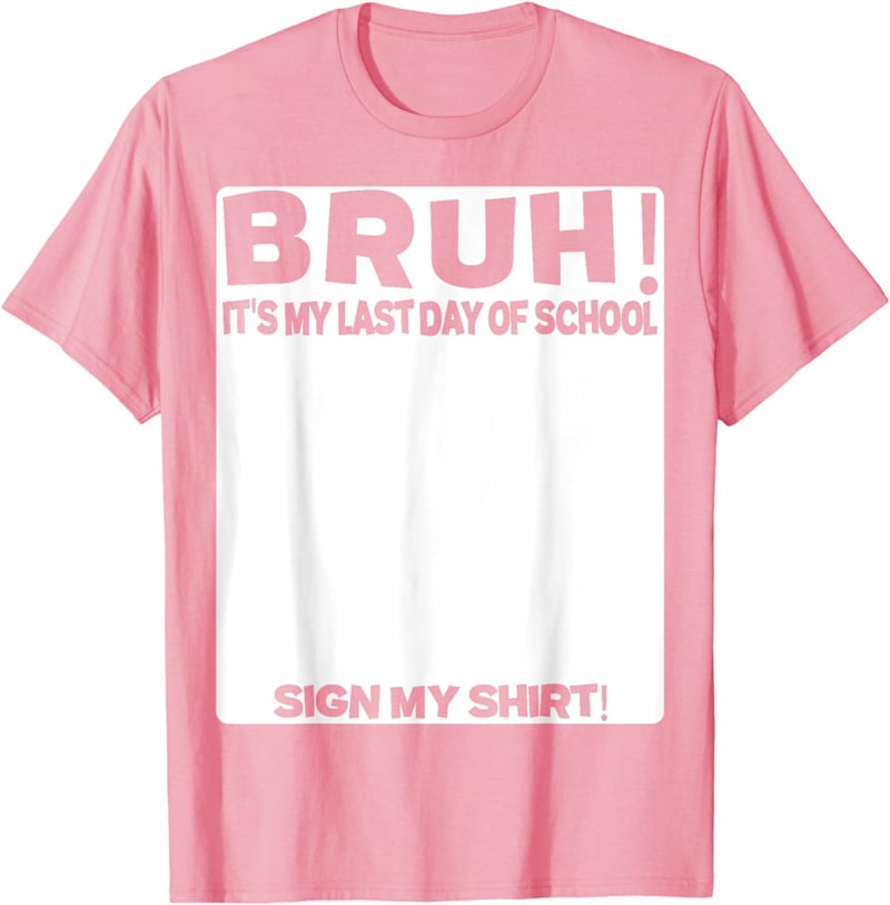 Signature Bruh Its My Last Day Of School T-shirt