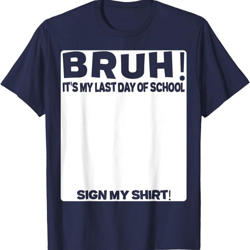 Signature Bruh Its My Last Day Of School T-shirt