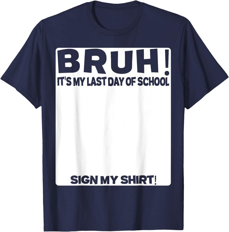 Signature Bruh Its My Last Day Of School T-shirt